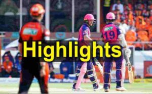 SRH vs RR IPL HIGHLIGHTS 2023
